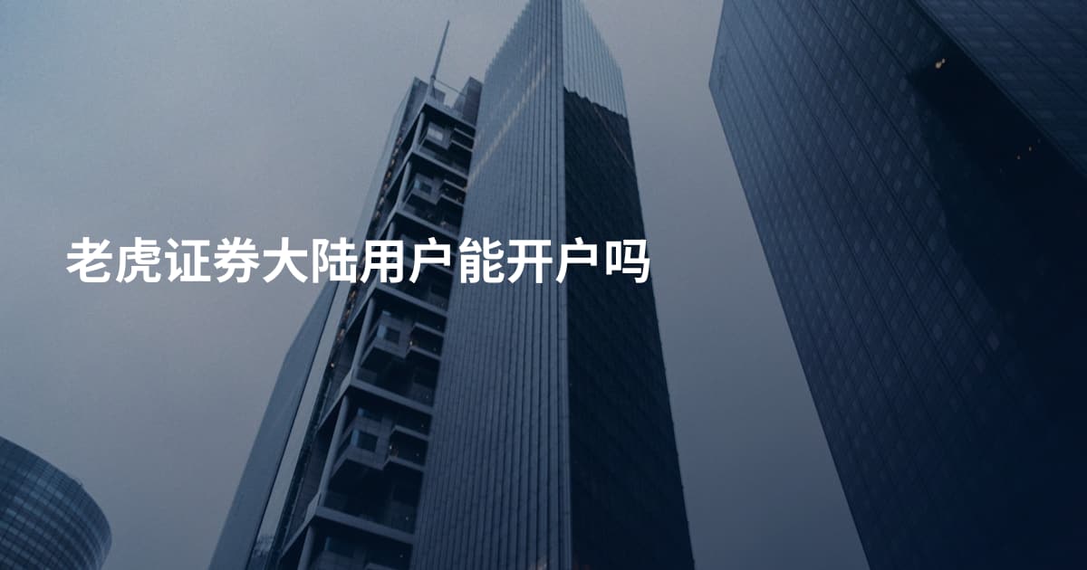 老虎证券大陆用户能开户吗