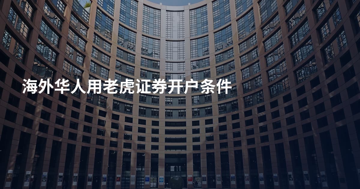 海外华人用老虎证券开户条件