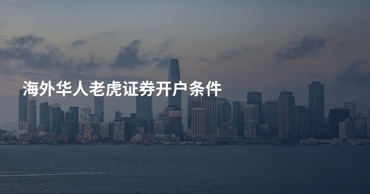 海外华人老虎证券开户条件