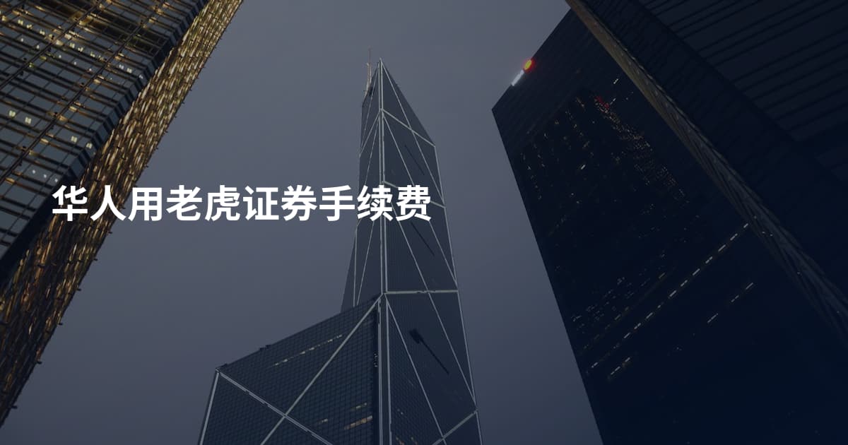 华人用老虎证券手续费