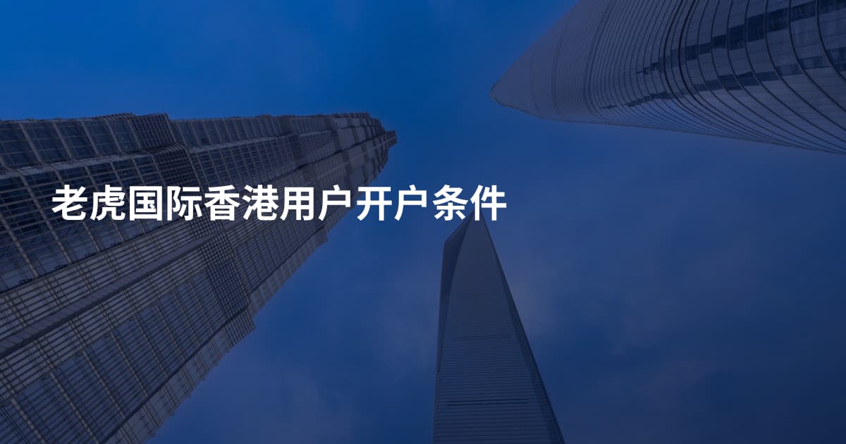 老虎国际香港用户开户条件
