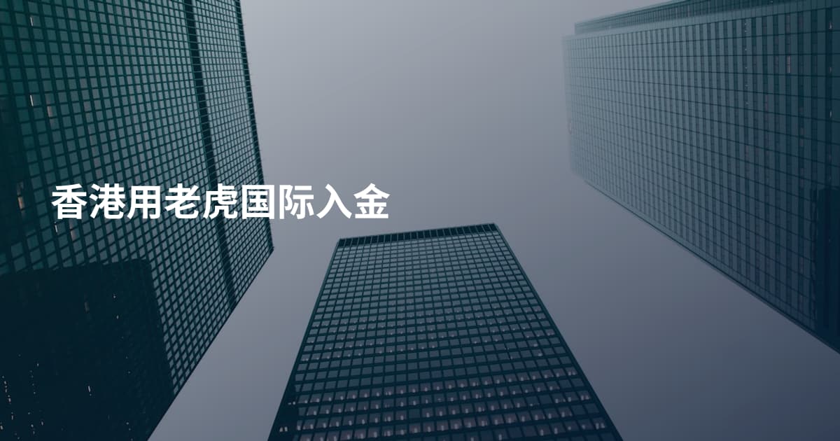 香港用老虎国际入金
