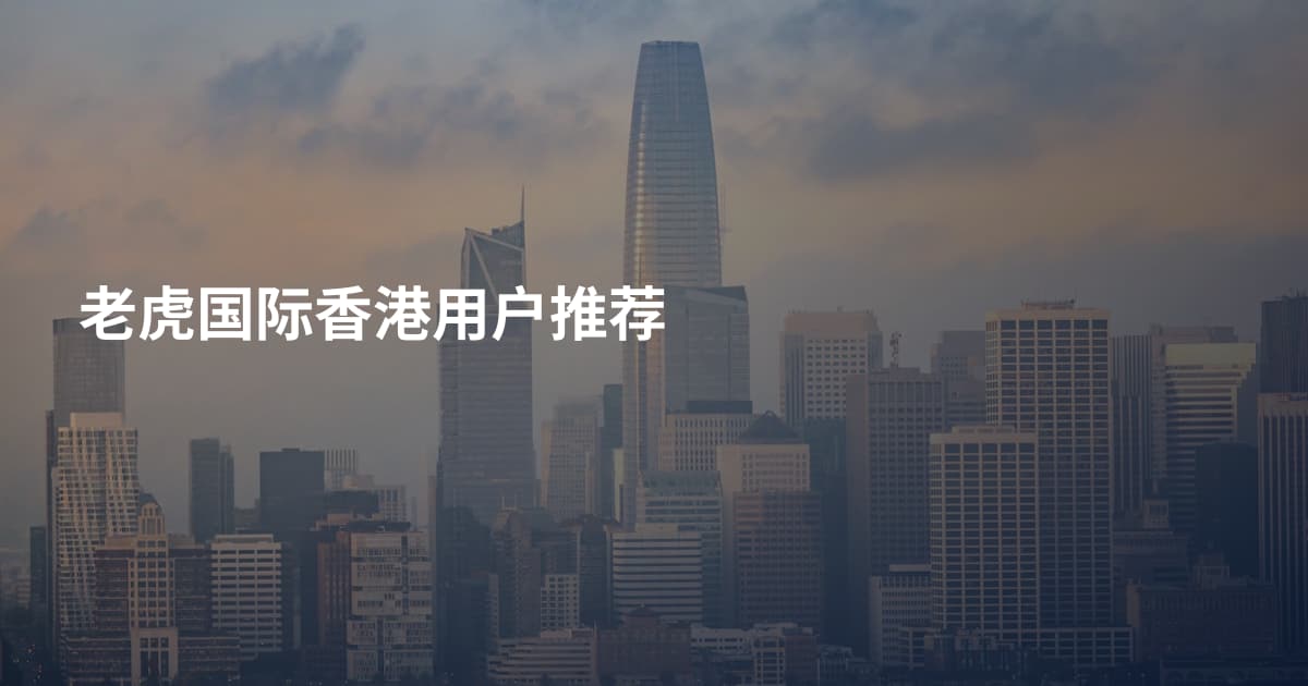 老虎国际香港用户推荐