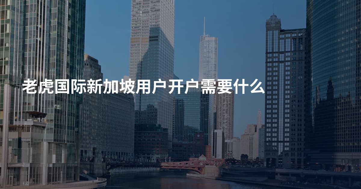老虎国际新加坡用户开户需要什么