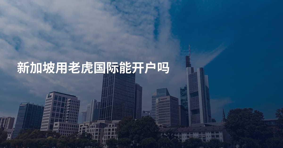 新加坡用老虎国际能开户吗