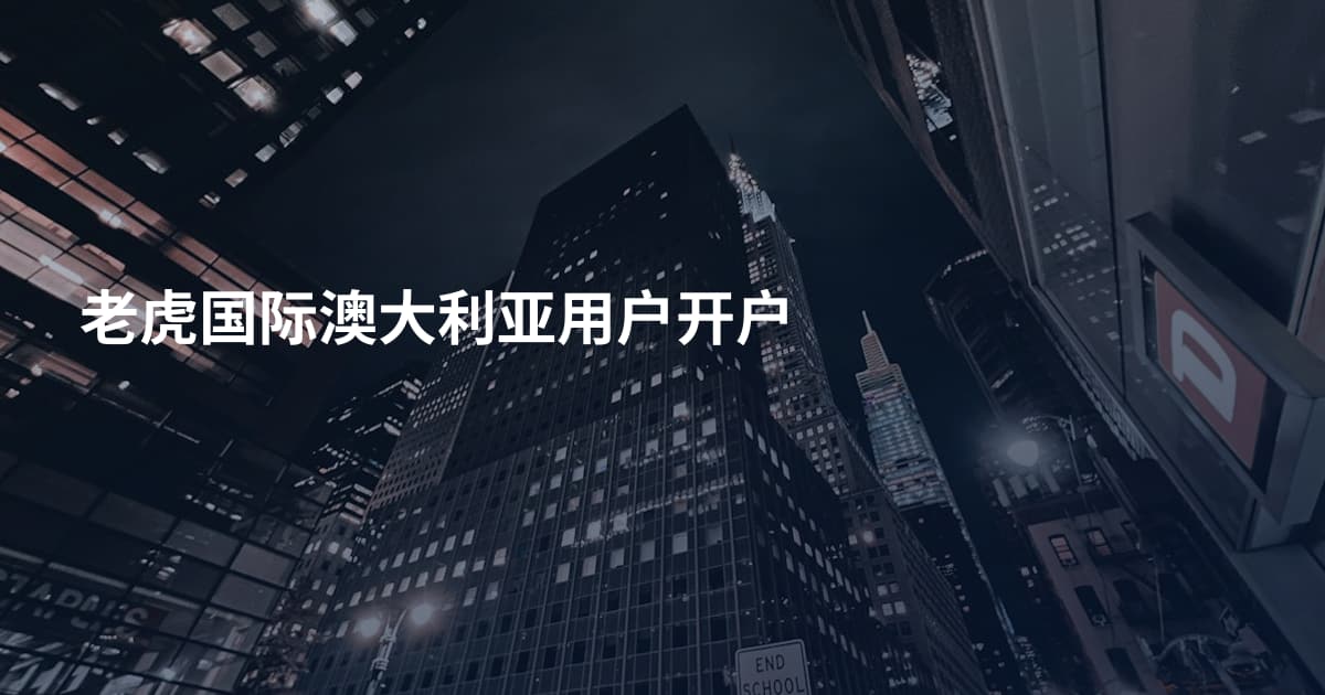 老虎国际澳大利亚用户开户