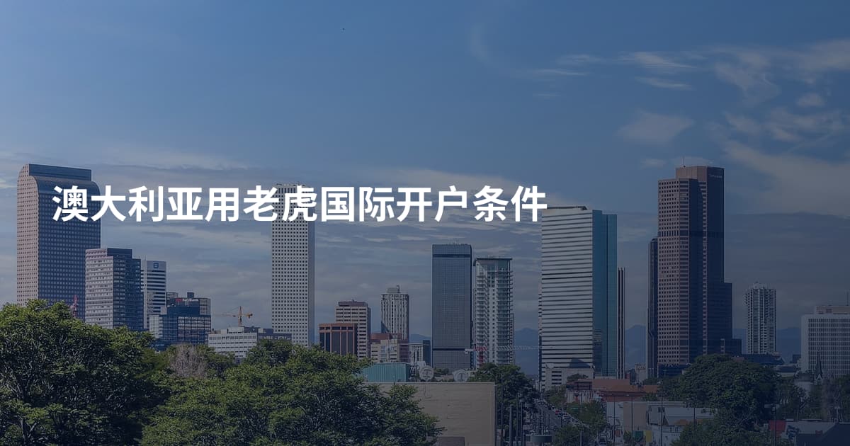 澳大利亚用老虎国际开户条件