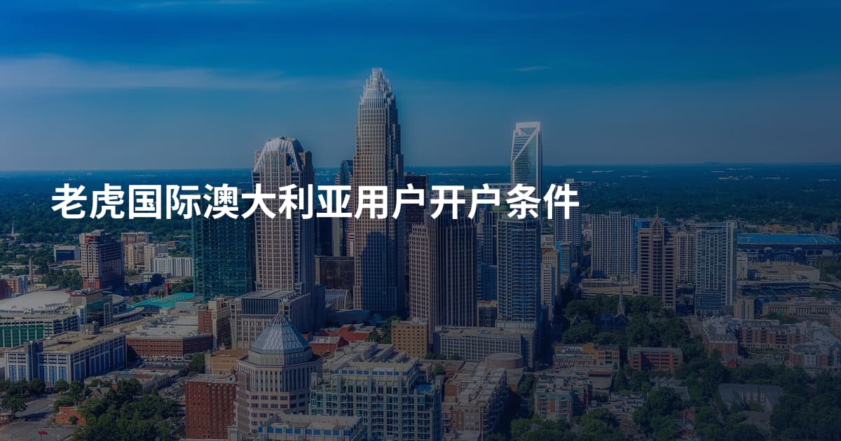 老虎国际澳大利亚用户开户条件