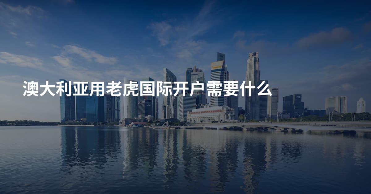 澳大利亚用老虎国际开户需要什么