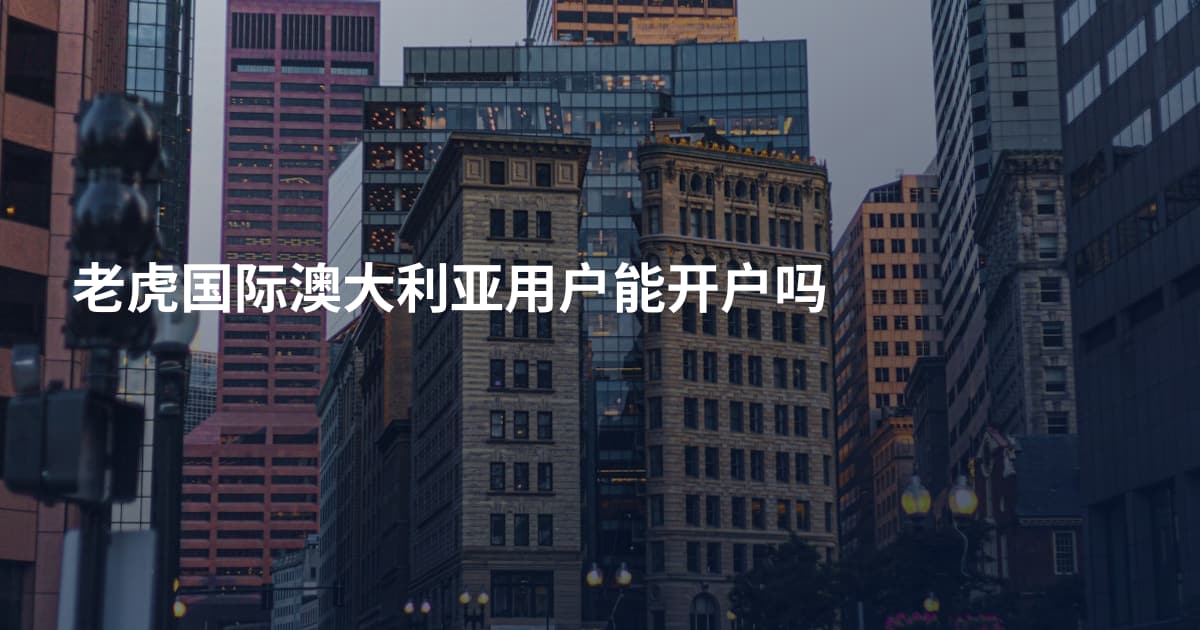老虎国际澳大利亚用户能开户吗