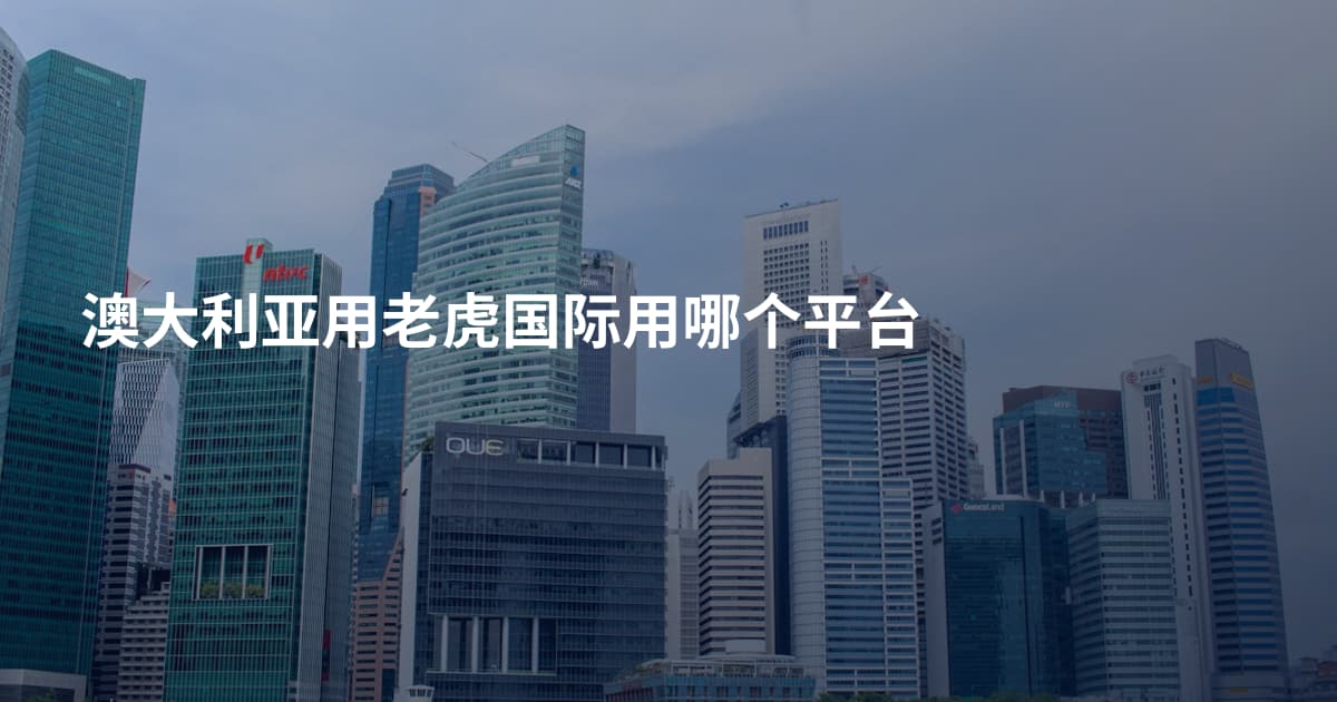 澳大利亚用老虎国际用哪个平台