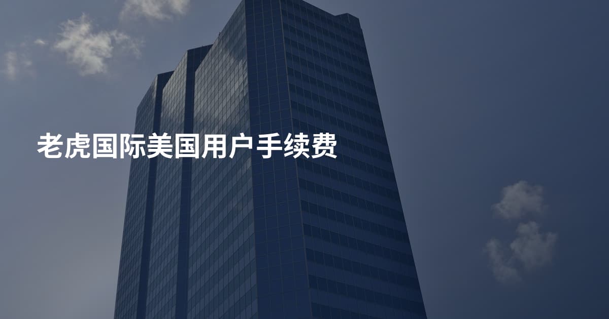 老虎国际美国用户手续费