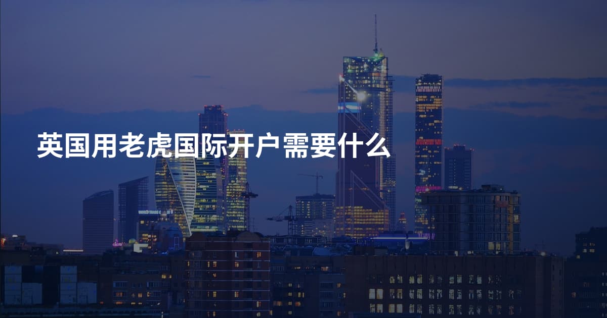 英国用老虎国际开户需要什么
