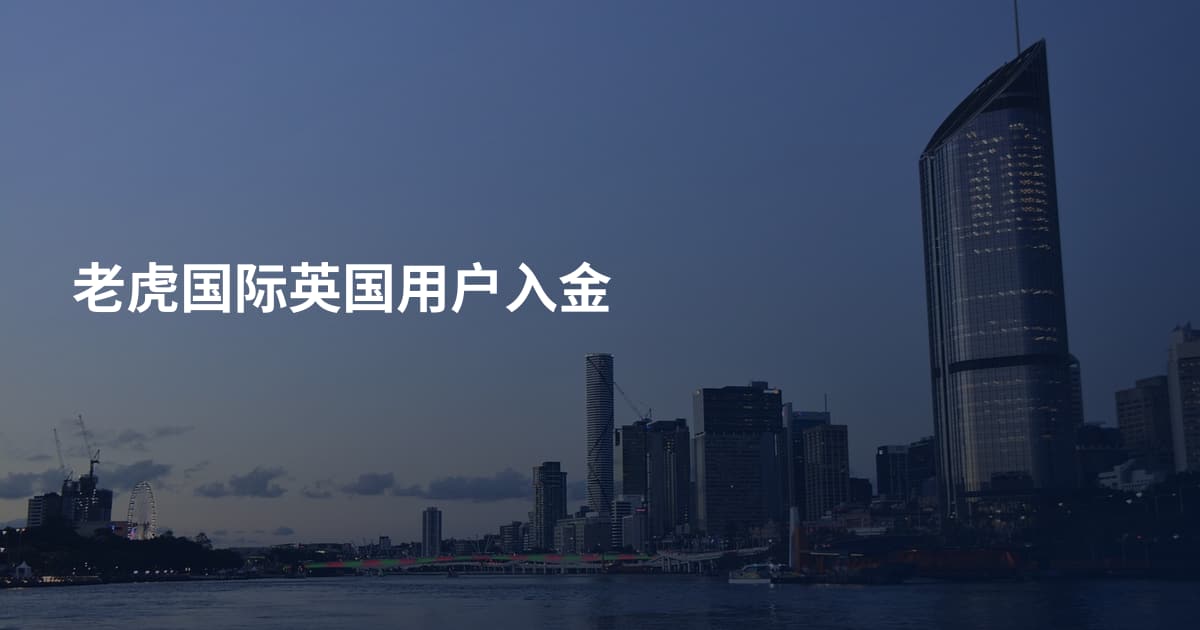 老虎国际英国用户入金