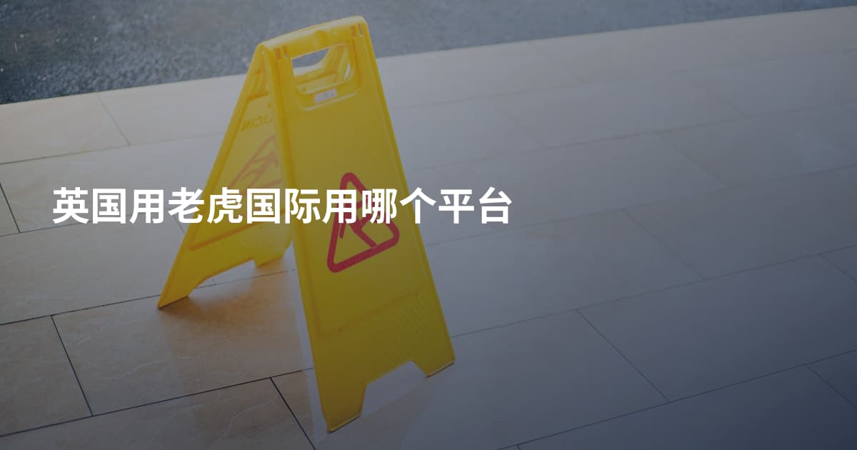 英国用老虎国际用哪个平台