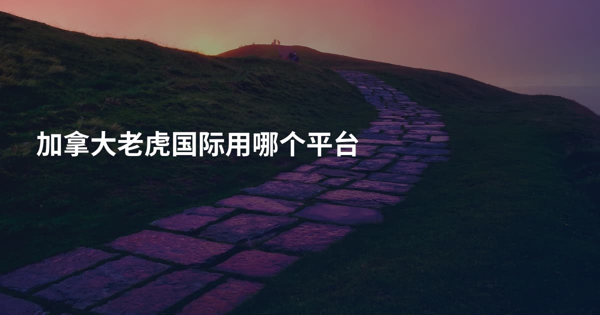 加拿大老虎国际用哪个平台