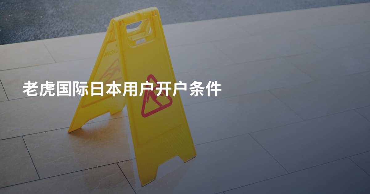 老虎国际日本用户开户条件