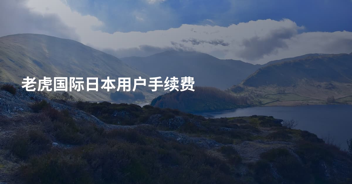 老虎国际日本用户手续费