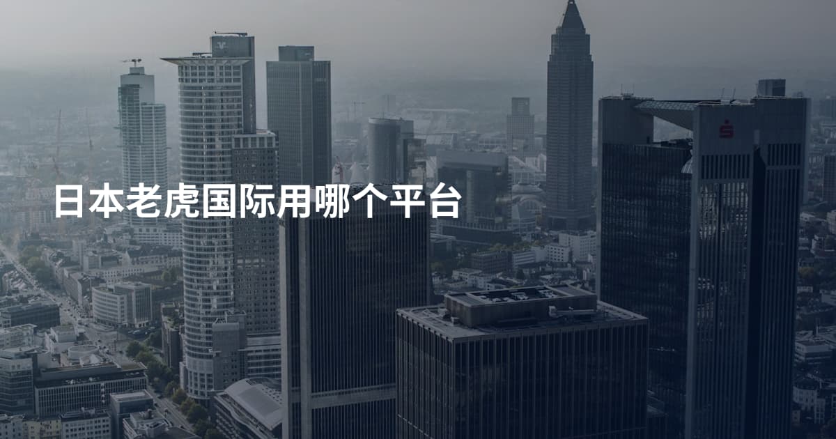 日本老虎国际用哪个平台