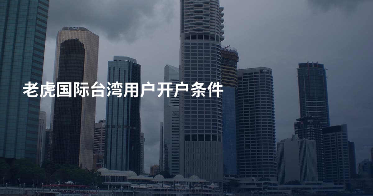 老虎国际台湾用户开户条件