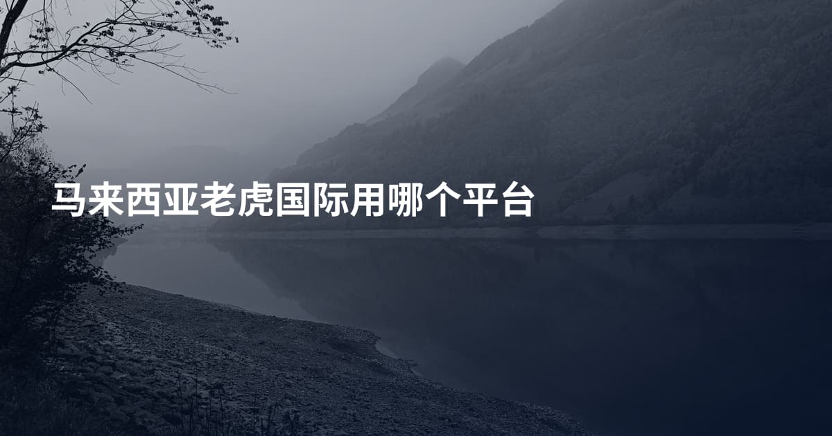 马来西亚老虎国际用哪个平台