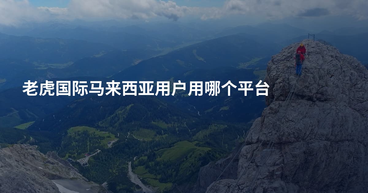 老虎国际马来西亚用户用哪个平台