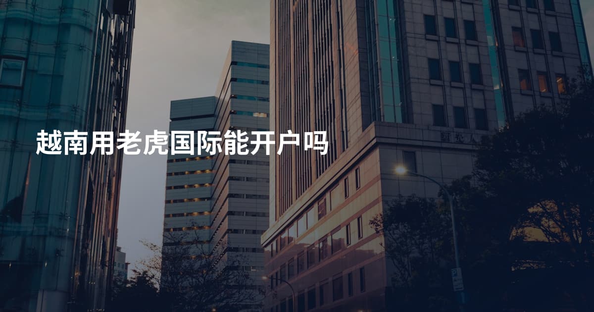 越南用老虎国际能开户吗