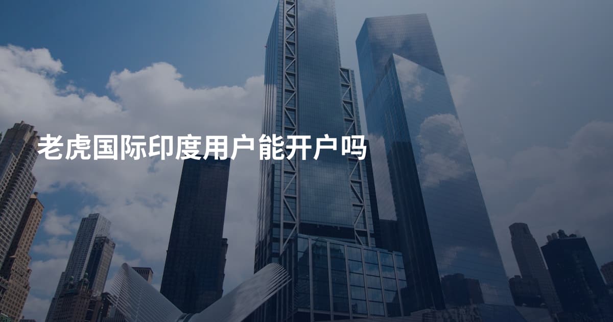 老虎国际印度用户能开户吗