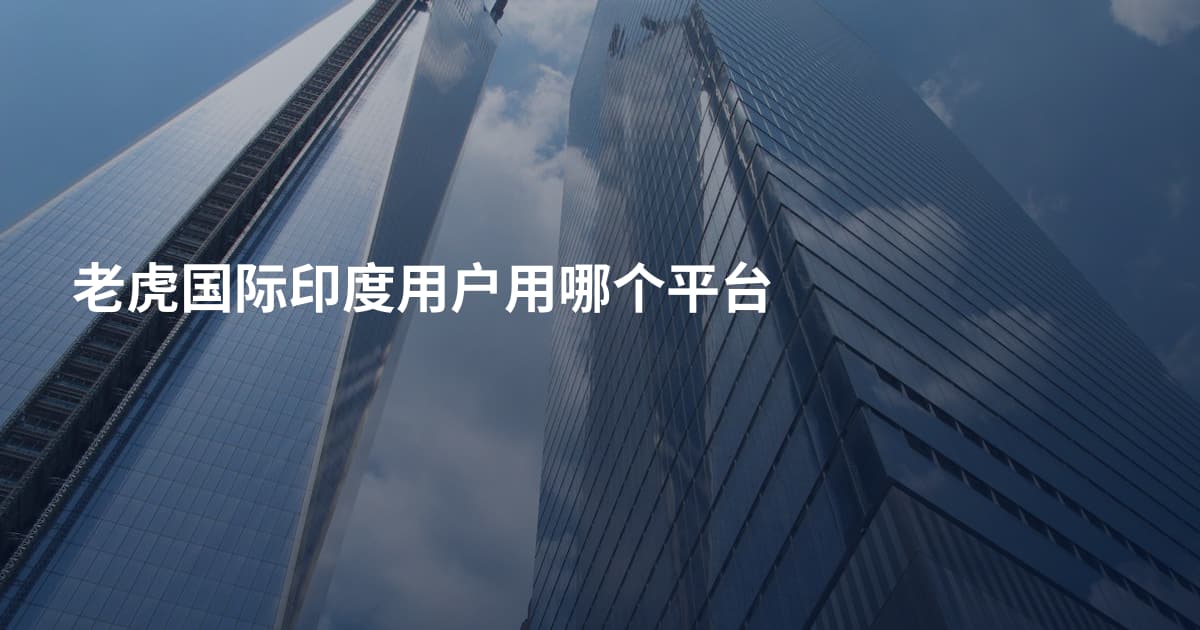老虎国际印度用户用哪个平台