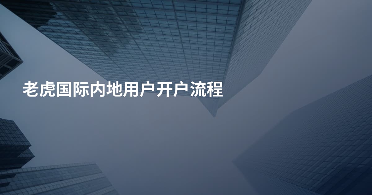 老虎国际内地用户开户流程