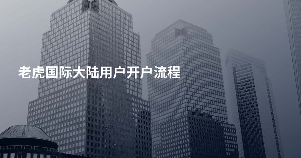 老虎国际大陆用户开户流程