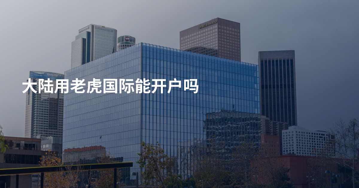 大陆用老虎国际能开户吗