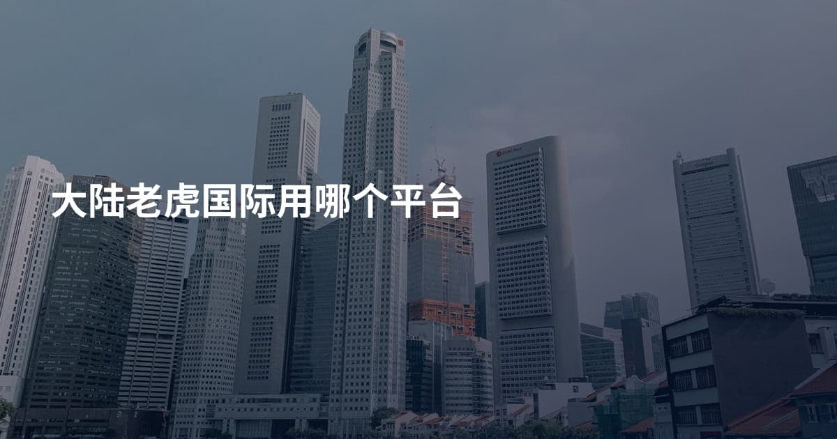 大陆老虎国际用哪个平台