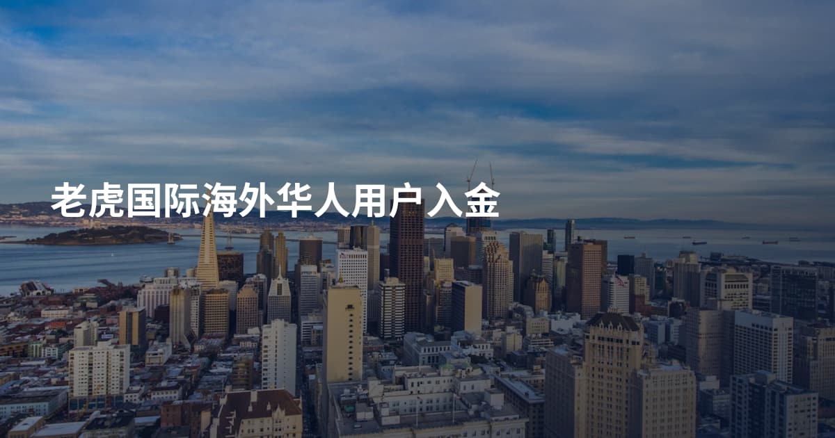 老虎国际海外华人用户入金