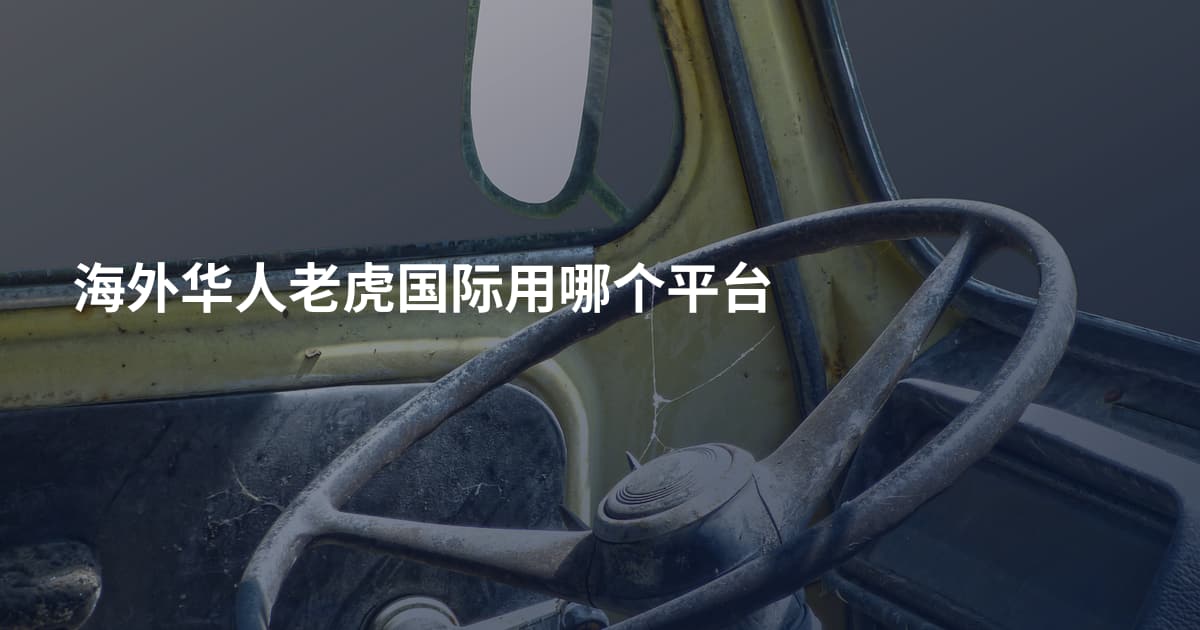 海外华人老虎国际用哪个平台