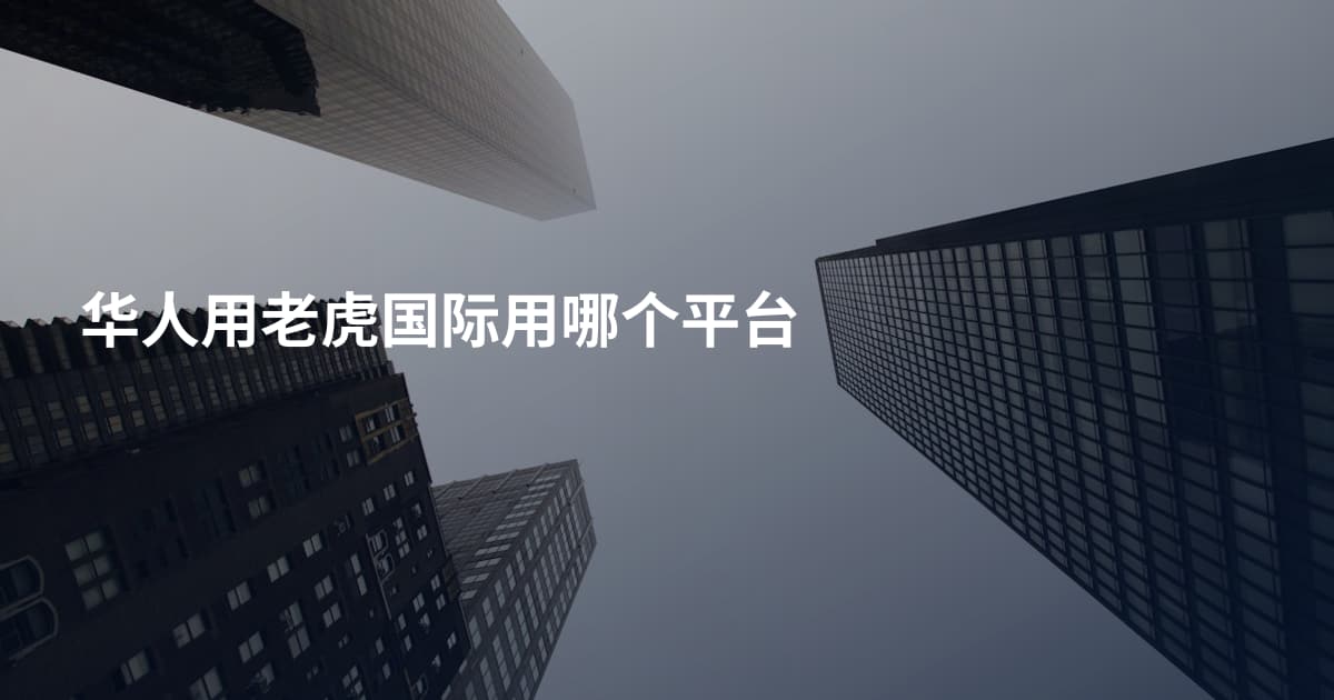 华人用老虎国际用哪个平台