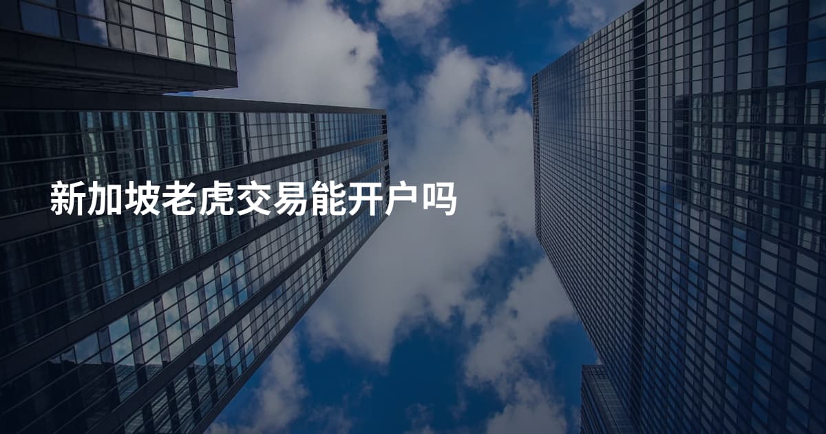 新加坡老虎交易能开户吗