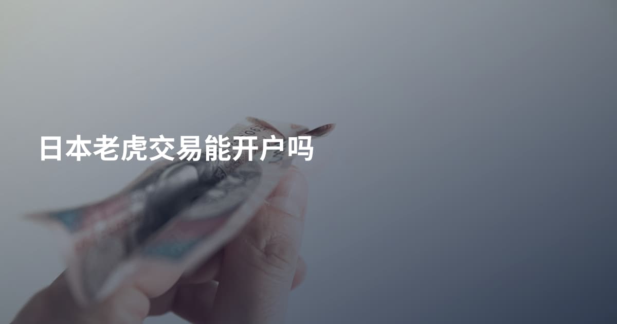 日本老虎交易能开户吗