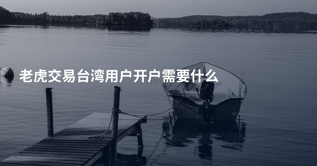 老虎交易台湾用户开户需要什么