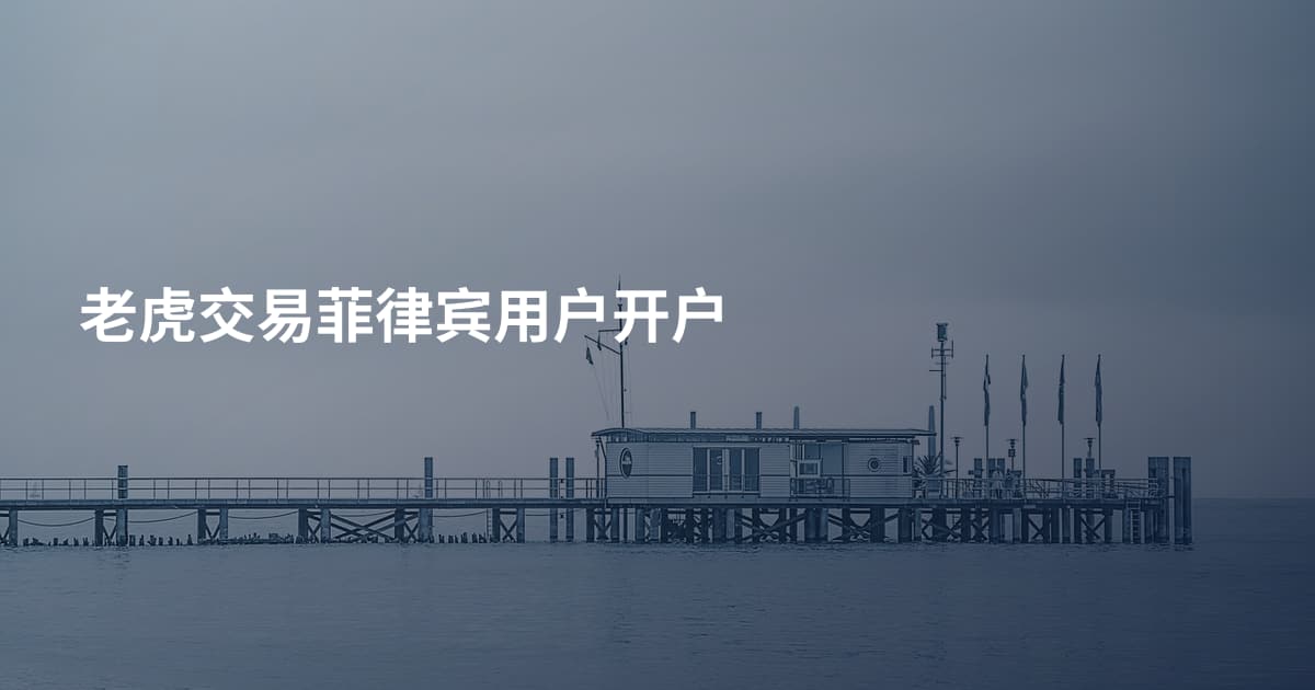 老虎交易菲律宾用户开户