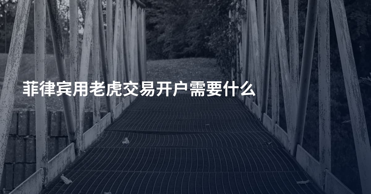 菲律宾用老虎交易开户需要什么