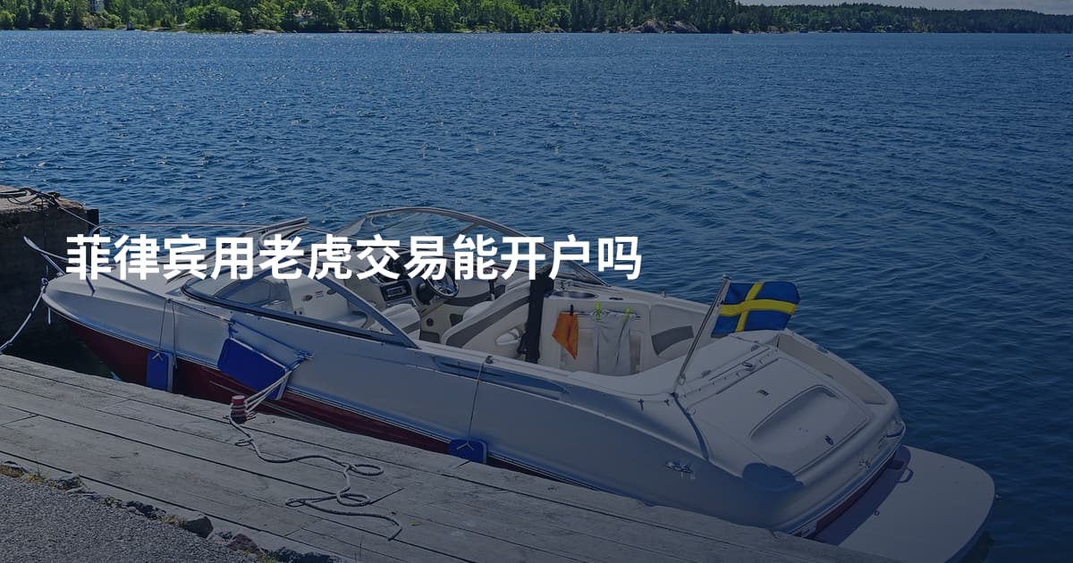 菲律宾用老虎交易能开户吗
