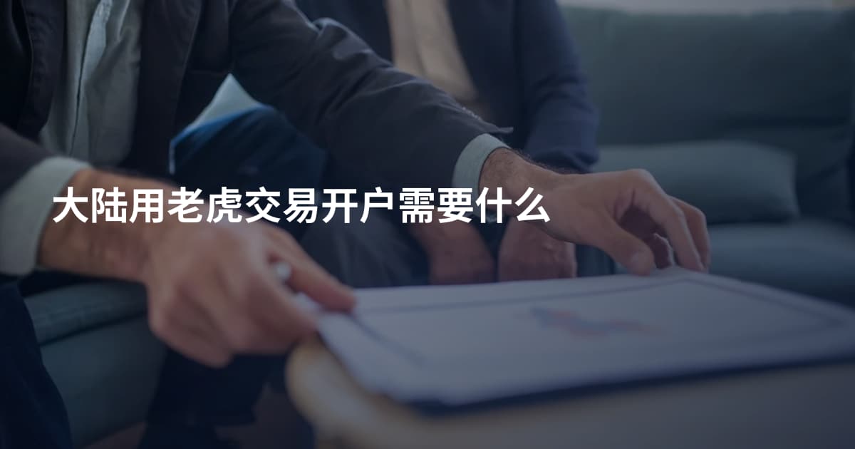 大陆用老虎交易开户需要什么