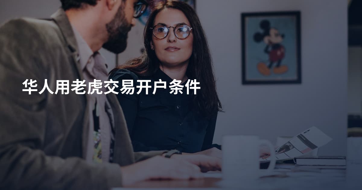 华人用老虎交易开户条件