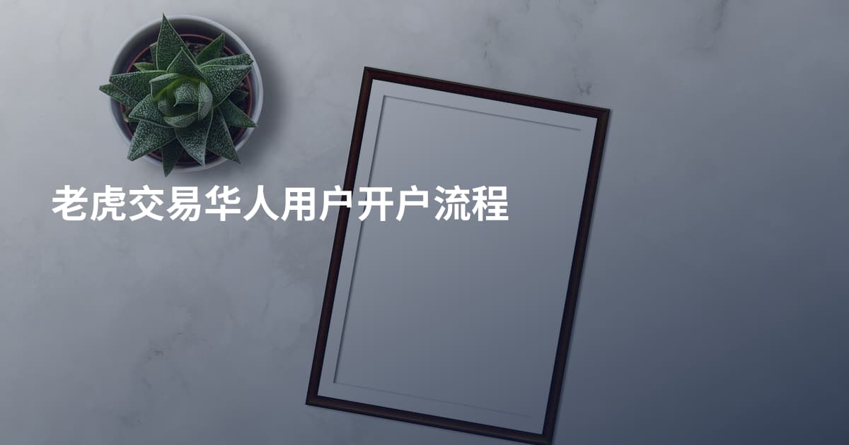 老虎交易华人用户开户流程
