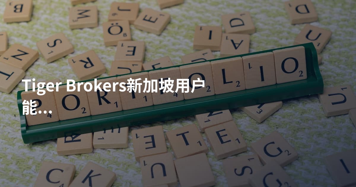 Tiger Brokers新加坡用户能开户吗
