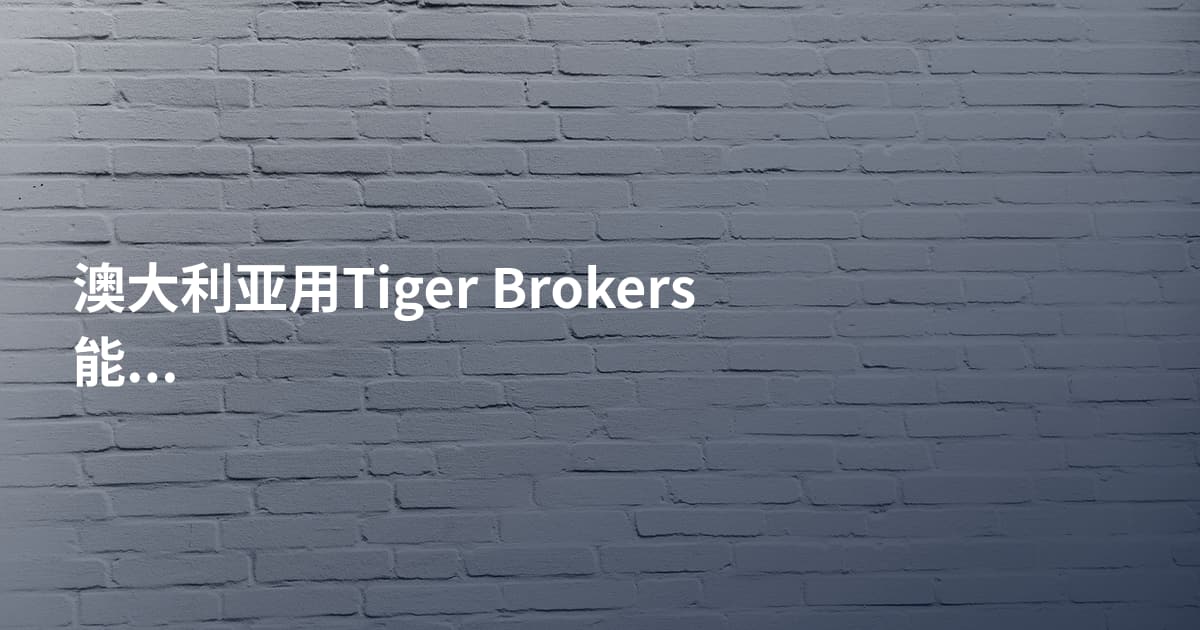澳大利亚用Tiger Brokers能开户吗