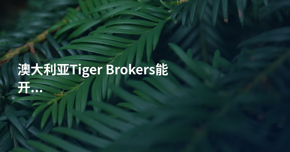 澳大利亚Tiger Brokers能开户吗