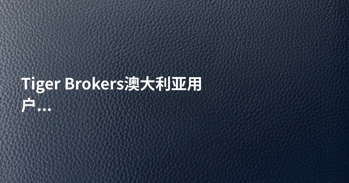 Tiger Brokers澳大利亚用户推荐
