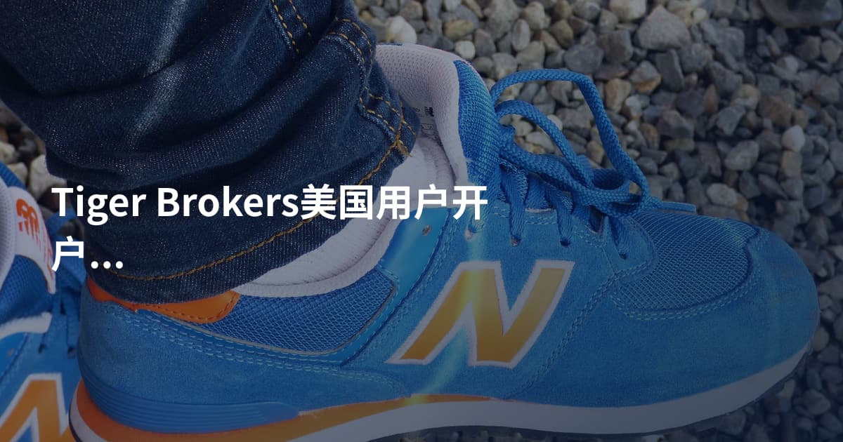 Tiger Brokers美国用户开户条件